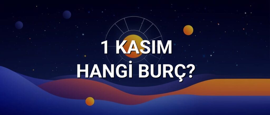 1 Kasım Hangi Burç? Özellikleri ve Yorumu