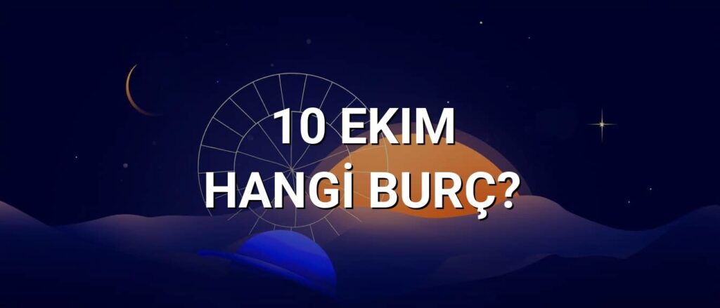 10 Ekim Hangi Burç? Özellikleri ve Yorumu