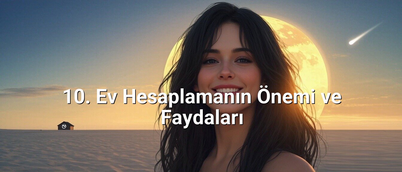 10. Ev Hesaplamanın Önemi ve Faydaları