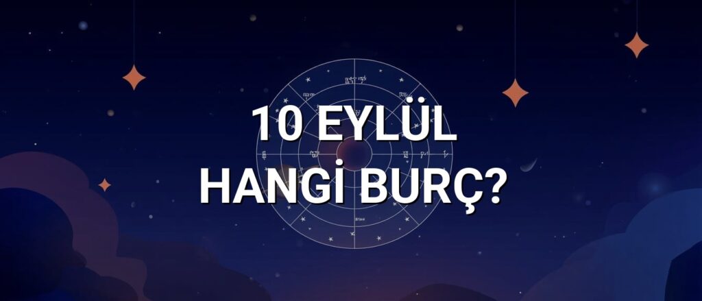 10 Eylül Hangi Burç? Özellikleri ve Yorumu