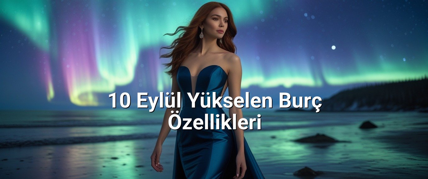 10 Eylül Yükselen Burç Özellikleri