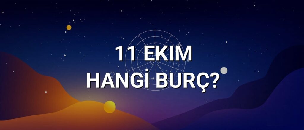 11 Ekim Hangi Burç? Özellikleri ve Yorumu