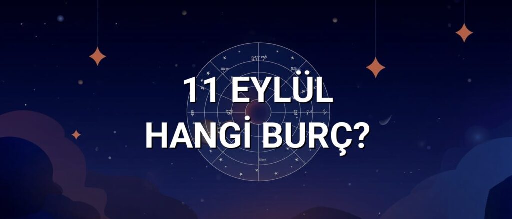 11 Eylül Hangi Burç? Özellikleri ve Yorumu