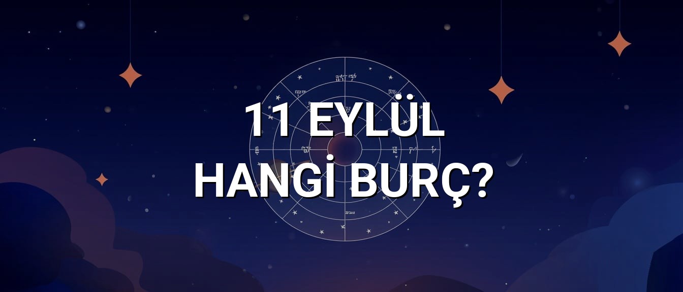 11 Eylül Hangi Burç? Özellikleri ve Yorumu