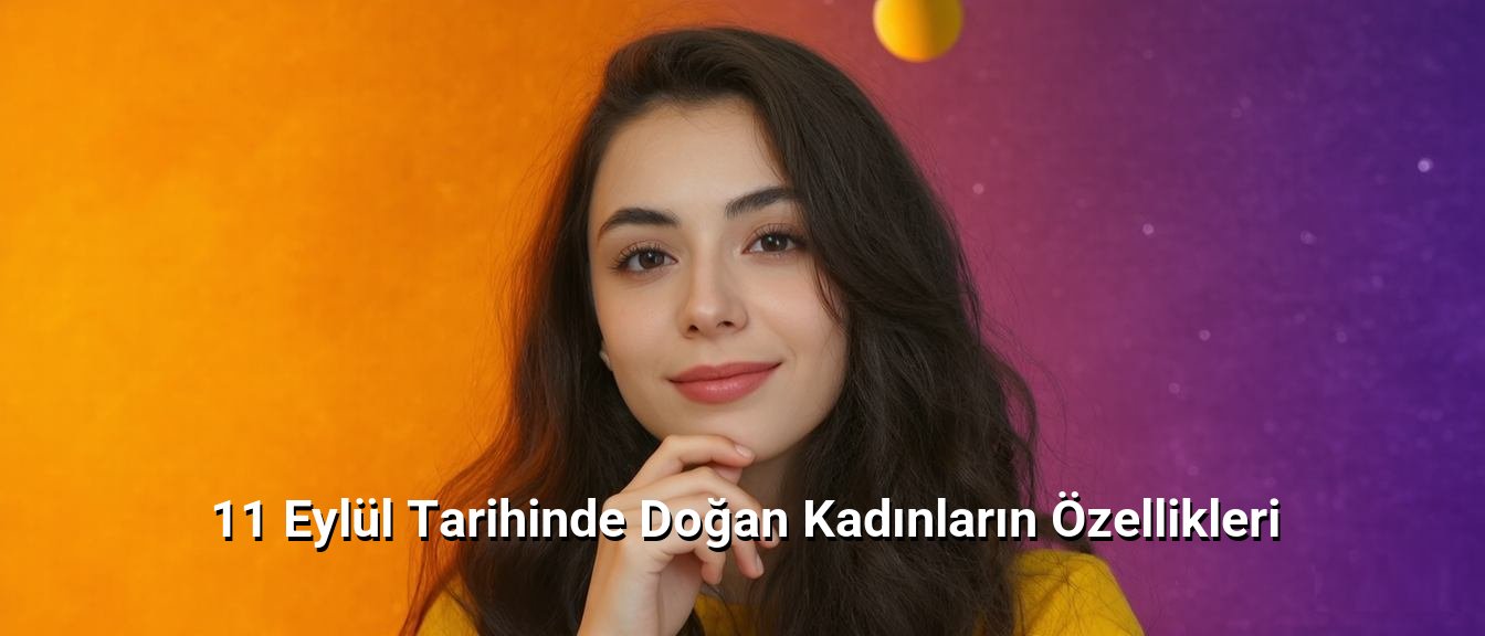 11 Eylül Tarihinde Doğan Kadınların Özellikleri