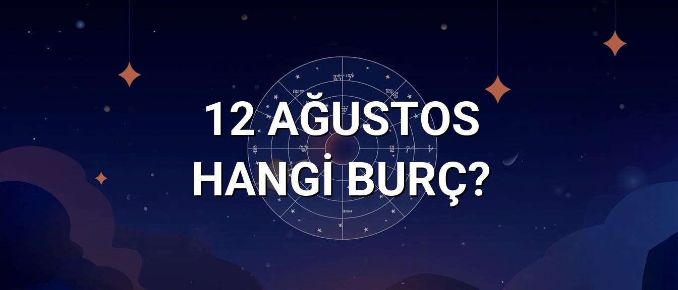 12 Ağustos Hangi Burç? Özellikleri ve Yorumu