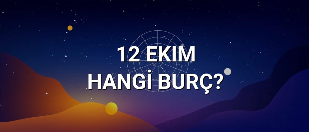 12 Ekim Hangi Burç? Özellikleri ve Yorumu