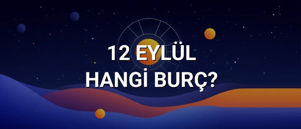 12 Eylül Hangi Burç? Özellikleri ve Yorumu 12 Eylül Hangi Burç? Özellikleri ve Yorumu
