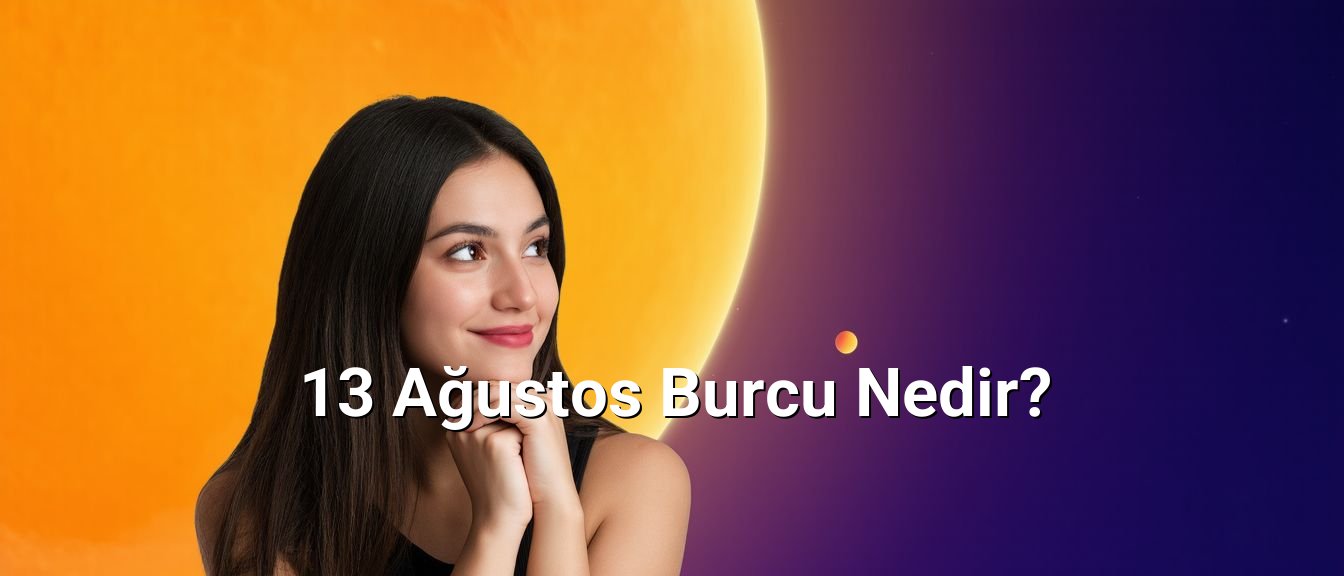 13 Ağustos Burcu Nedir?