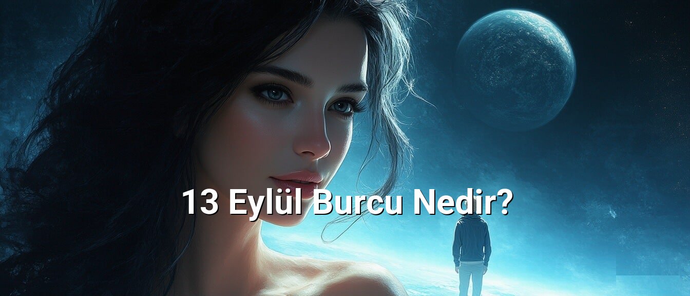13 Eylül Burcu Nedir?