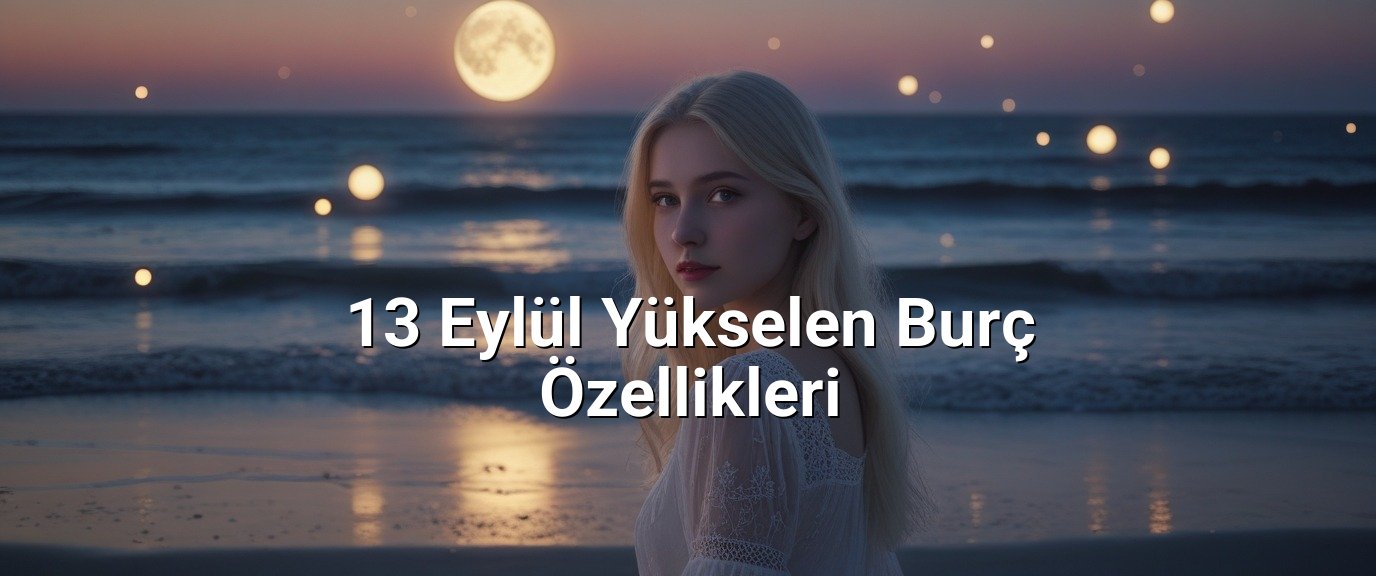 13 Eylül Yükselen Burç Özellikleri