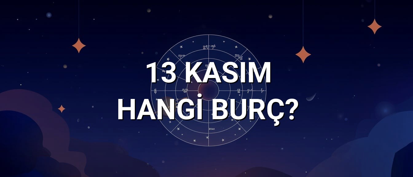 13 Kasım Hangi Burç? Özellikleri ve Yorumu
