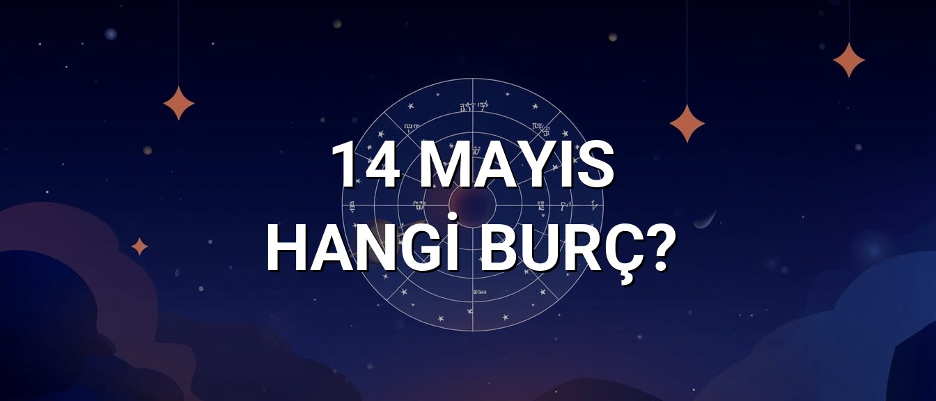 14 Mayıs Hangi Burç? Özellikleri ve Yorumu