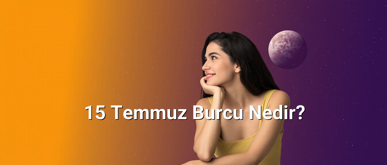 15 Temmuz Burcu Nedir?