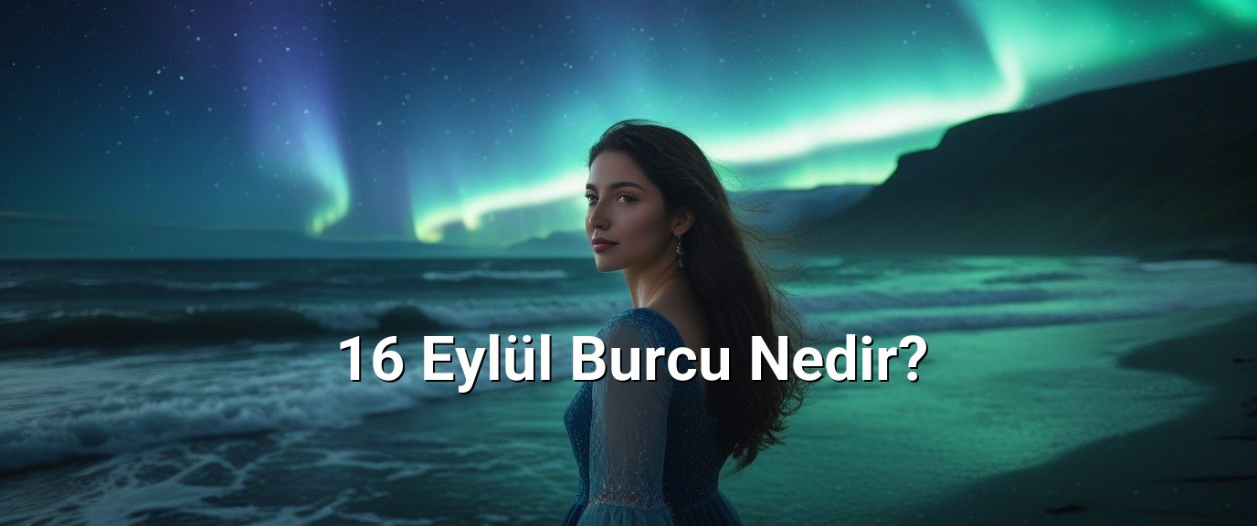 16 Eylül Burcu Nedir?