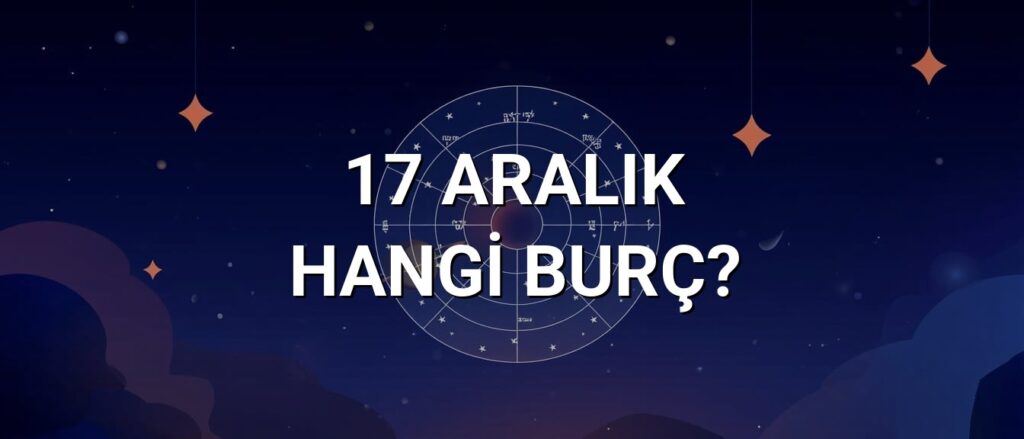 17 Aralık Hangi Burç? Özellikleri ve Yorumu