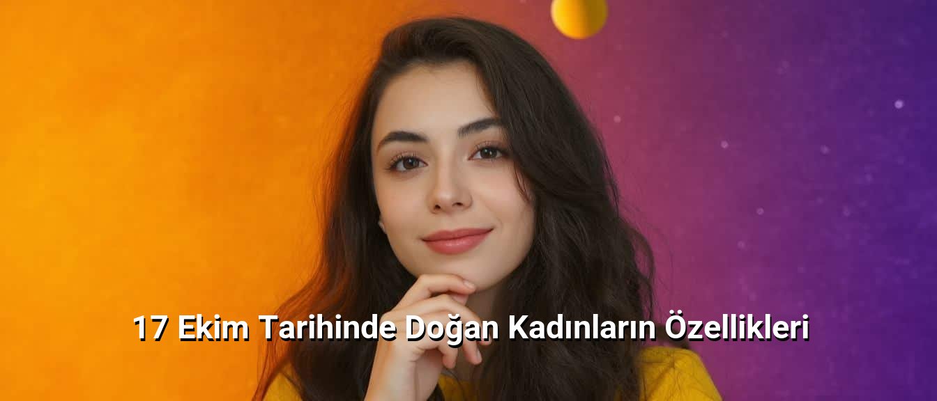 17 Ekim Tarihinde Doğan Kadınların Özellikleri