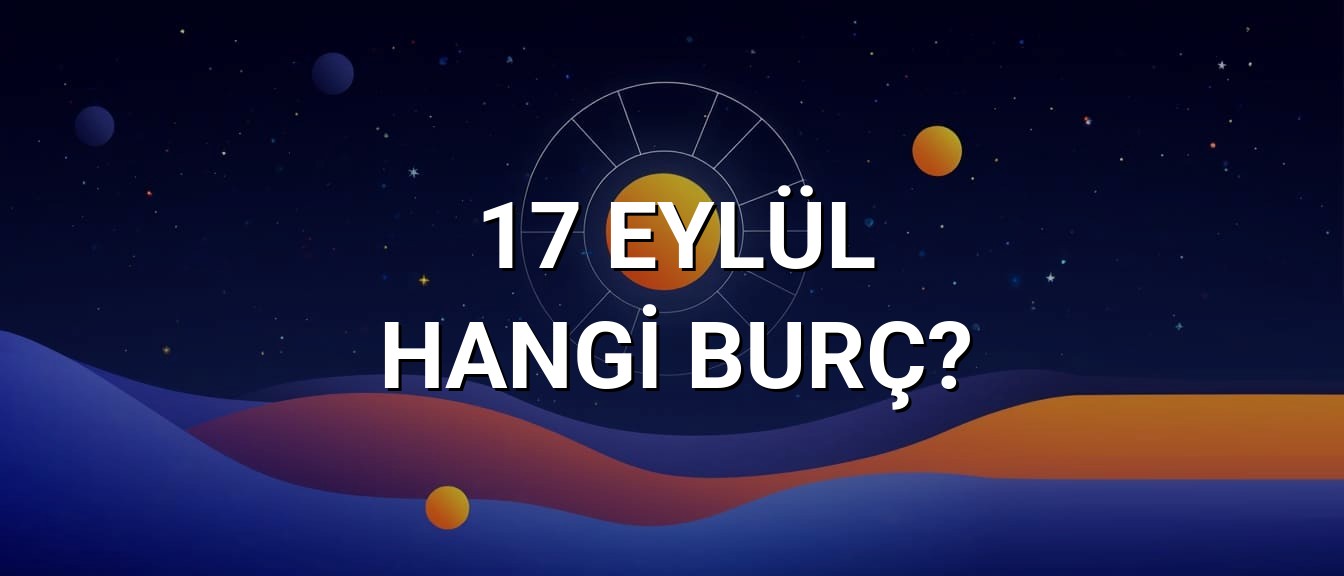 17 Eylül Hangi Burç? Özellikleri ve Yorumu
