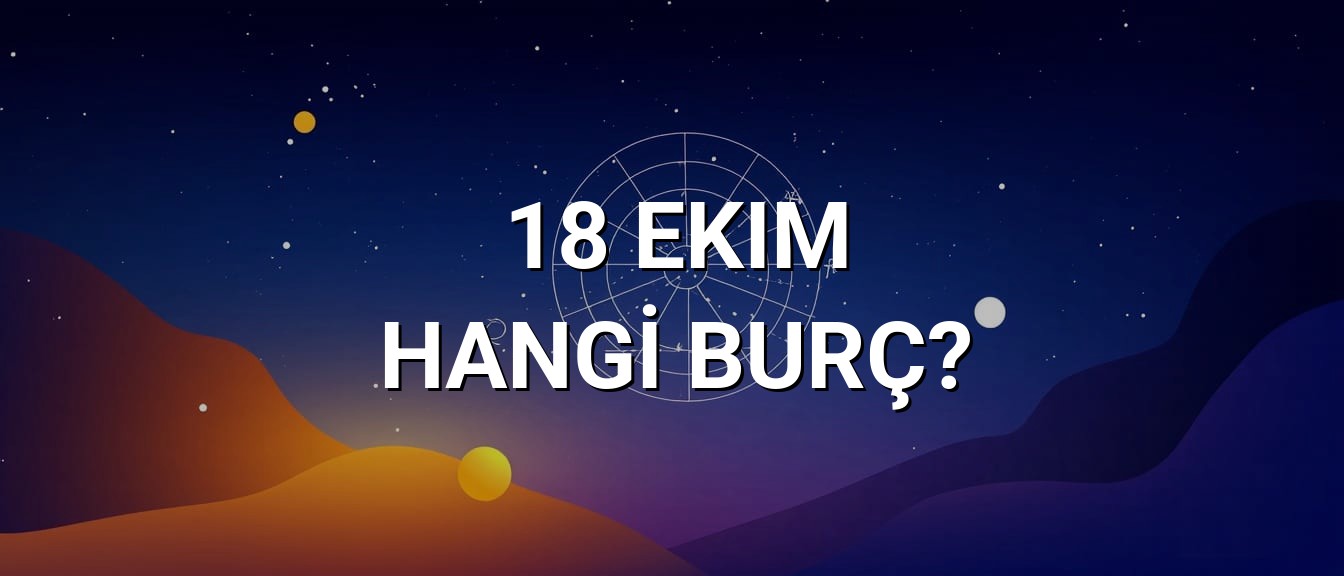 18 Ekim Hangi Burç? Özellikleri ve Yorumu
