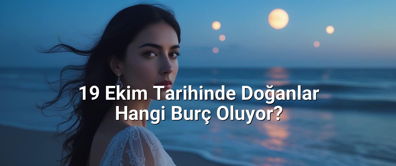 19 Ekim Tarihinde Doğanlar Hangi Burç Oluyor?