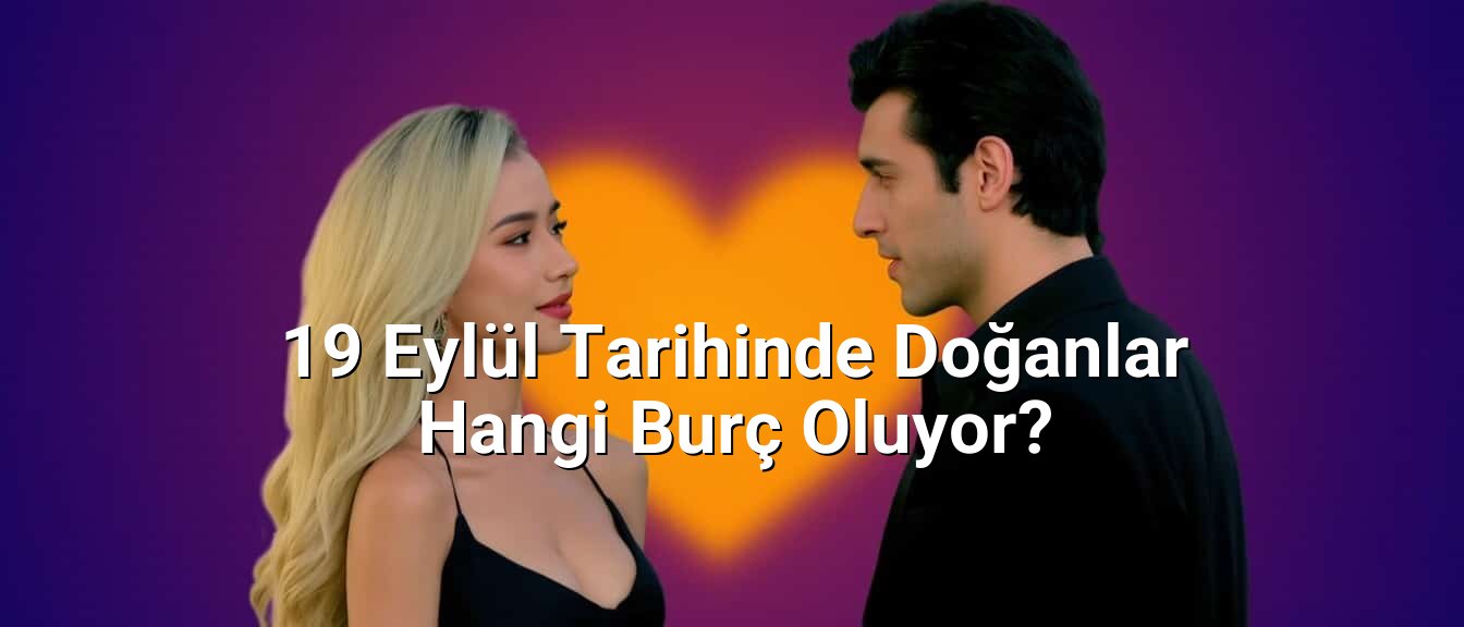 19 Eylül Tarihinde Doğanlar Hangi Burç Oluyor?
