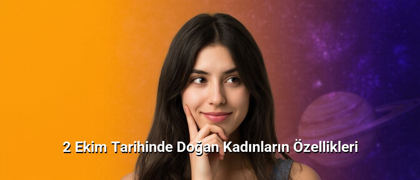2 Ekim Tarihinde Doğan Kadınların Özellikleri 2 Ekim Tarihinde Doğan Kadınların Özellikleri