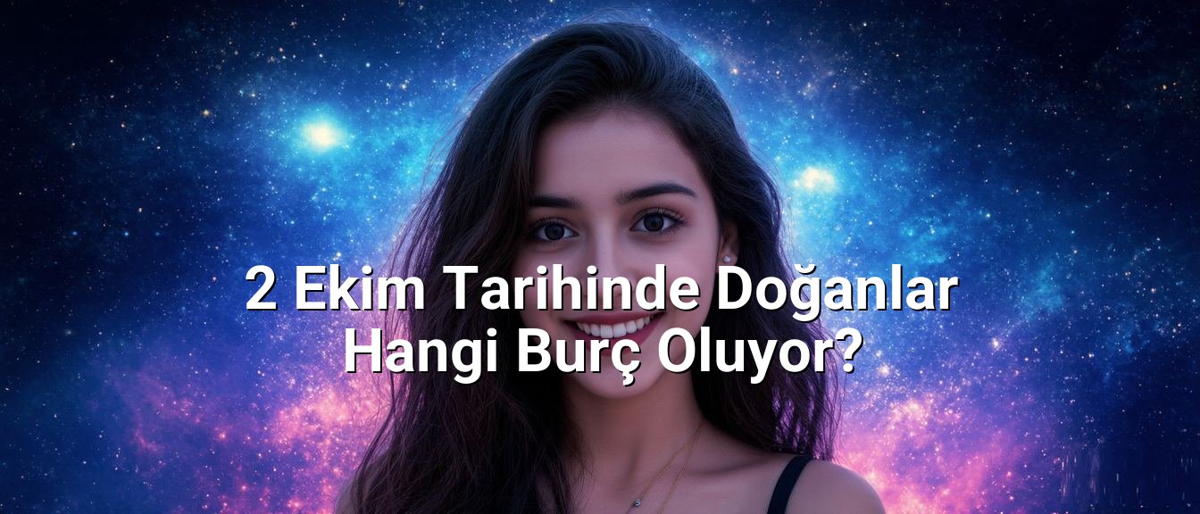 2 Ekim Tarihinde Doğanlar Hangi Burç Oluyor? 2 Ekim Tarihinde Doğanlar Hangi Burç Oluyor?
