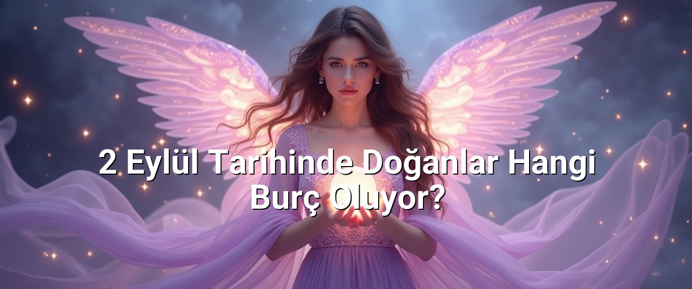 2 Eylül Tarihinde Doğanlar Hangi Burç Oluyor?