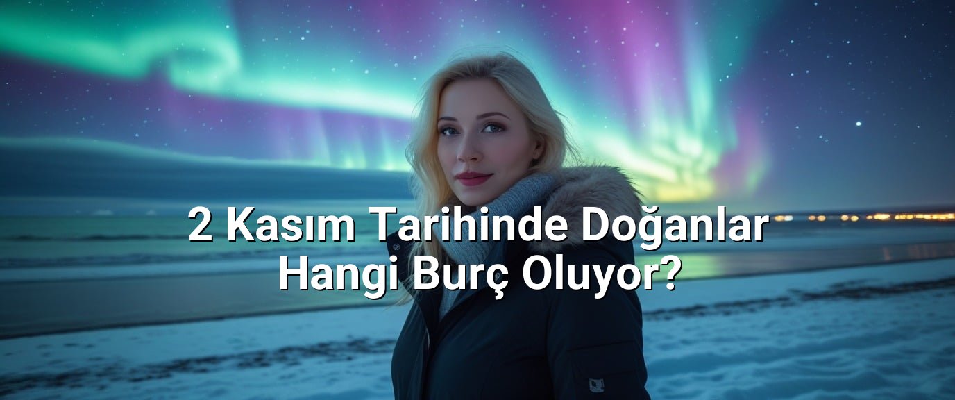 2 Kasım Tarihinde Doğanlar Hangi Burç Oluyor?