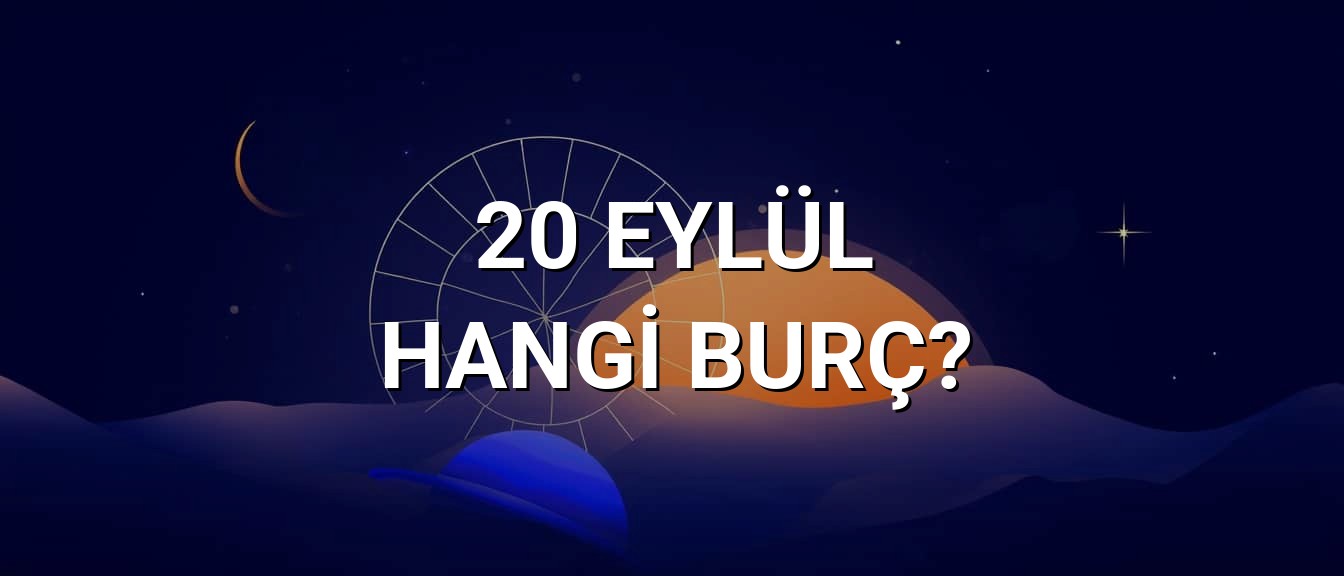 20 Eylül Hangi Burç? Özellikleri ve Yorumu