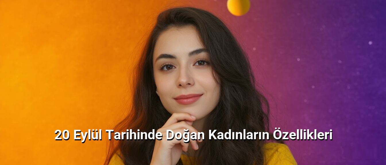 20 Eylül Tarihinde Doğan Kadınların Özellikleri
