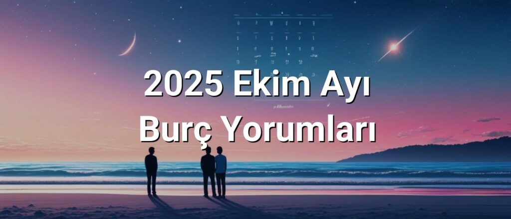 2025 Ekim Ayı Burç Yorumları