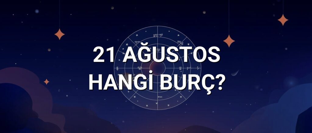 21 Ağustos Hangi Burç? Özellikleri ve Yorumu