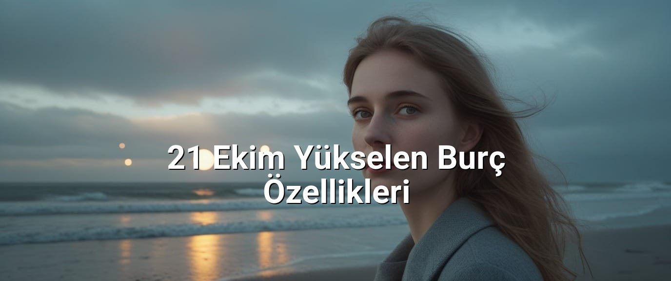 21 Ekim Yükselen Burç Özellikleri