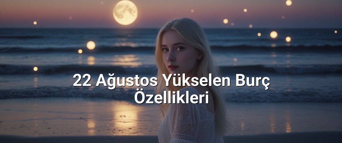 22 Ağustos Yükselen Burç Özellikleri