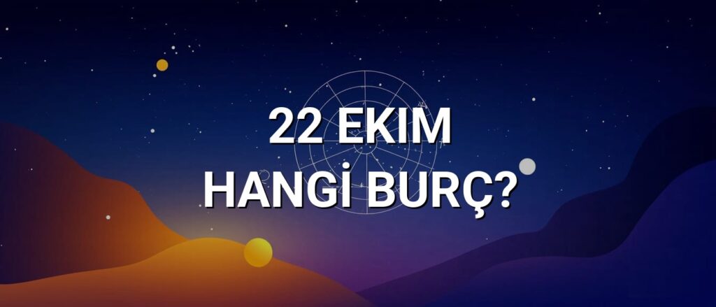 22 Ekim Hangi Burç? Özellikleri ve Yorumu
