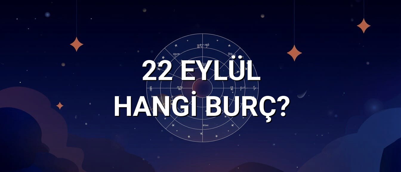 22 Eylül Hangi Burç? Özellikleri ve Yorumu