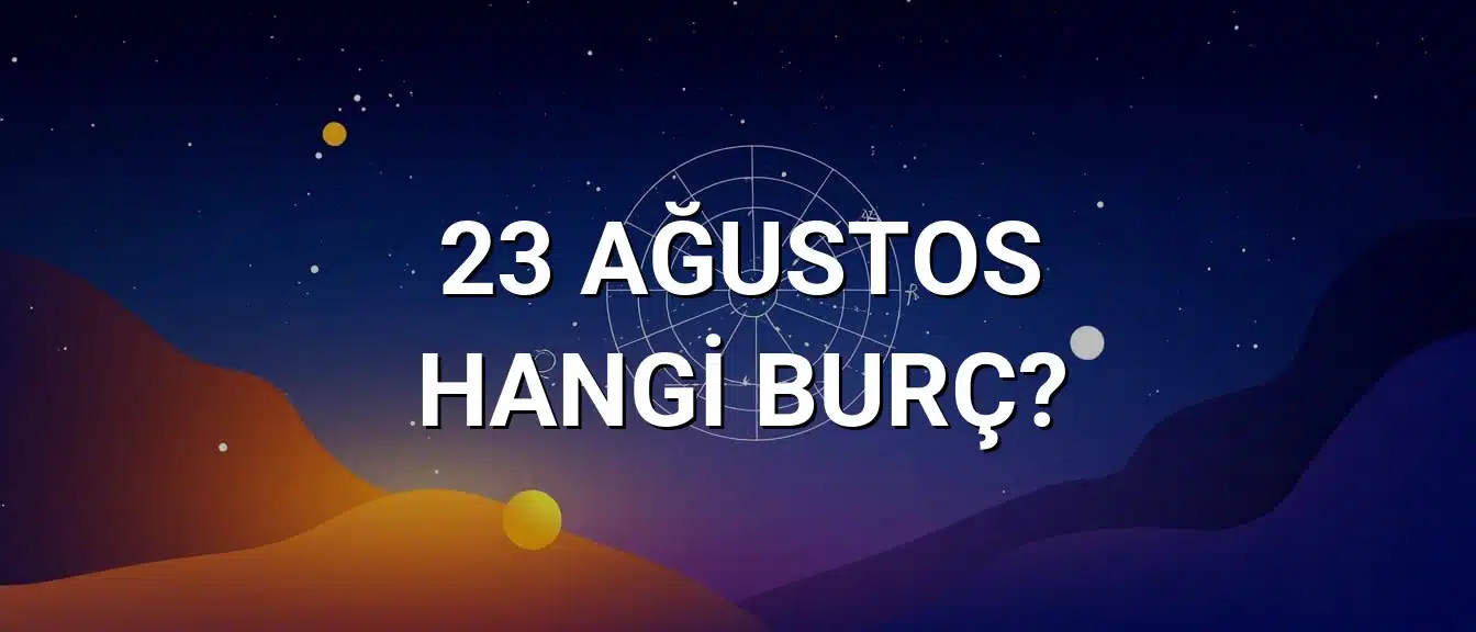 23 Ağustos Hangi Burç? Özellikleri ve Yorumu