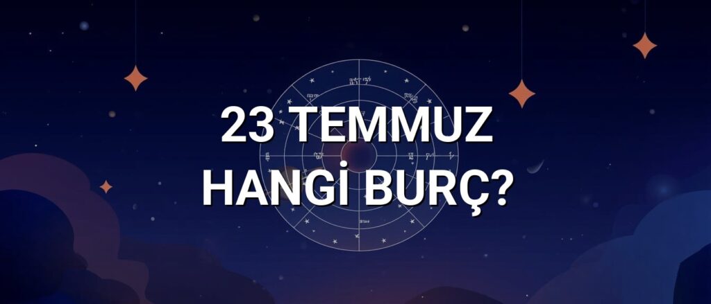 23 Temmuz Hangi Burç? Özellikleri ve Yorumu