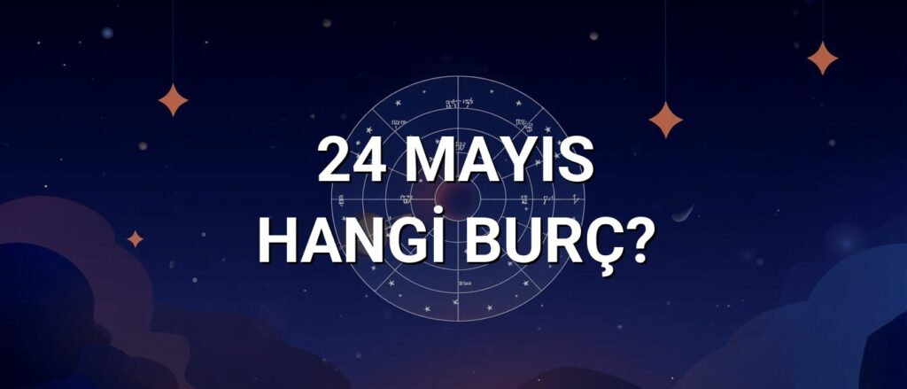 24 Mayıs Hangi Burç? Özellikleri ve Yorumu