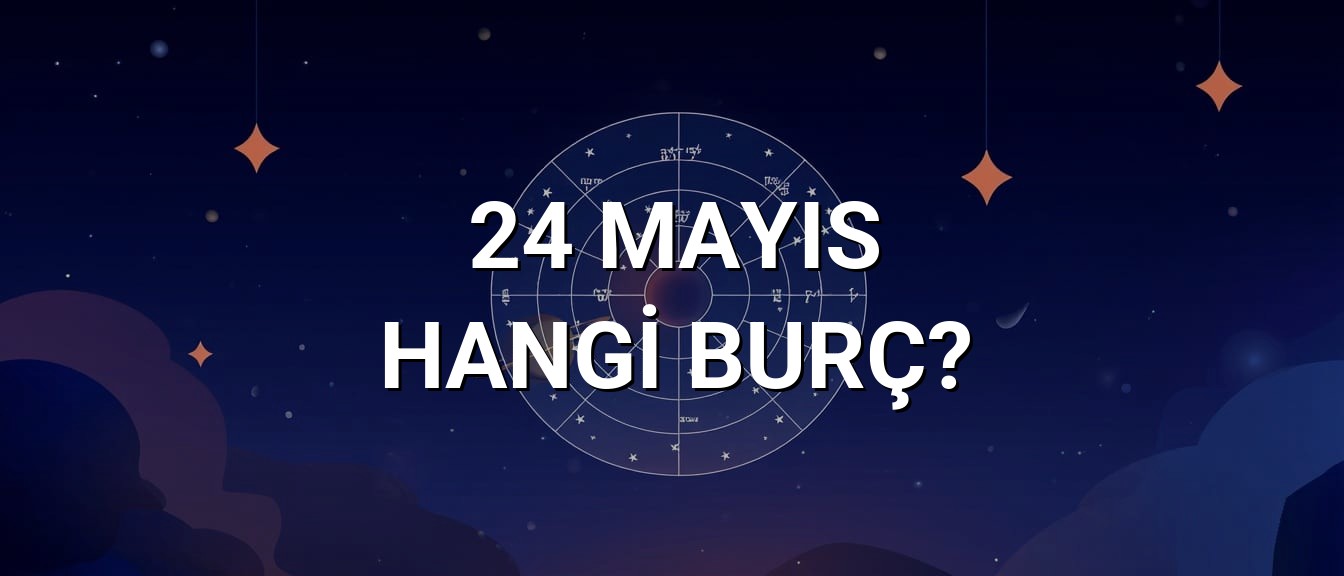 24 Mayıs Hangi Burç? Özellikleri ve Yorumu