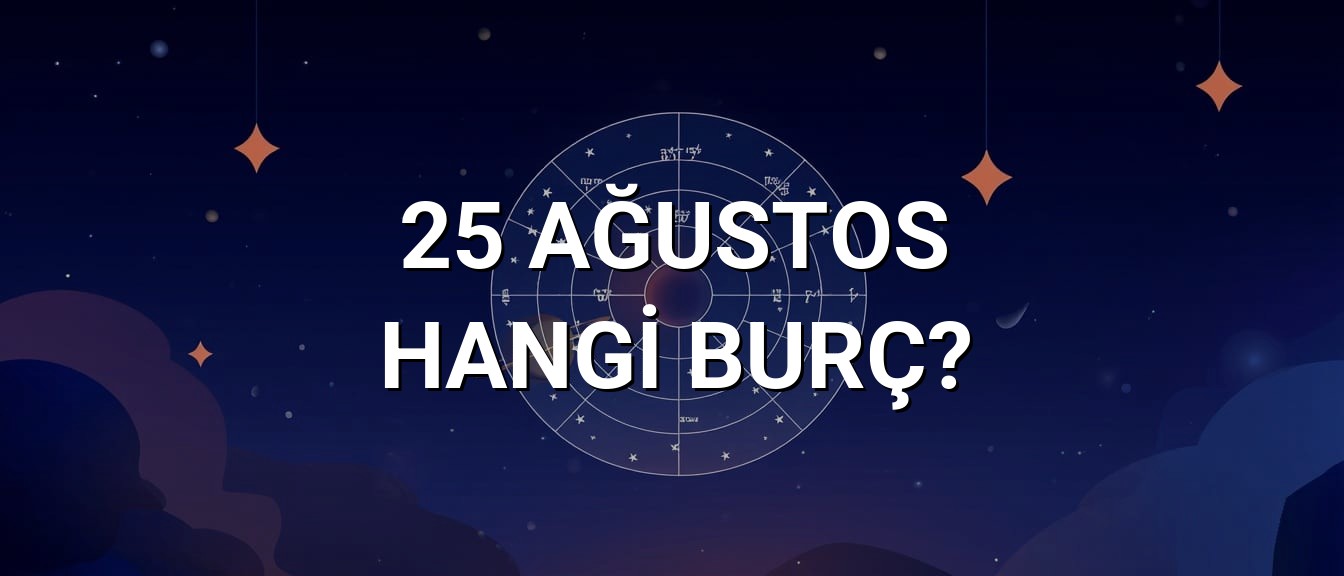 25 Ağustos Hangi Burç? Özellikleri ve Yorumu