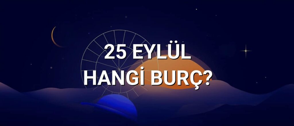 25 Eylül Hangi Burç? Özellikleri ve Yorumu