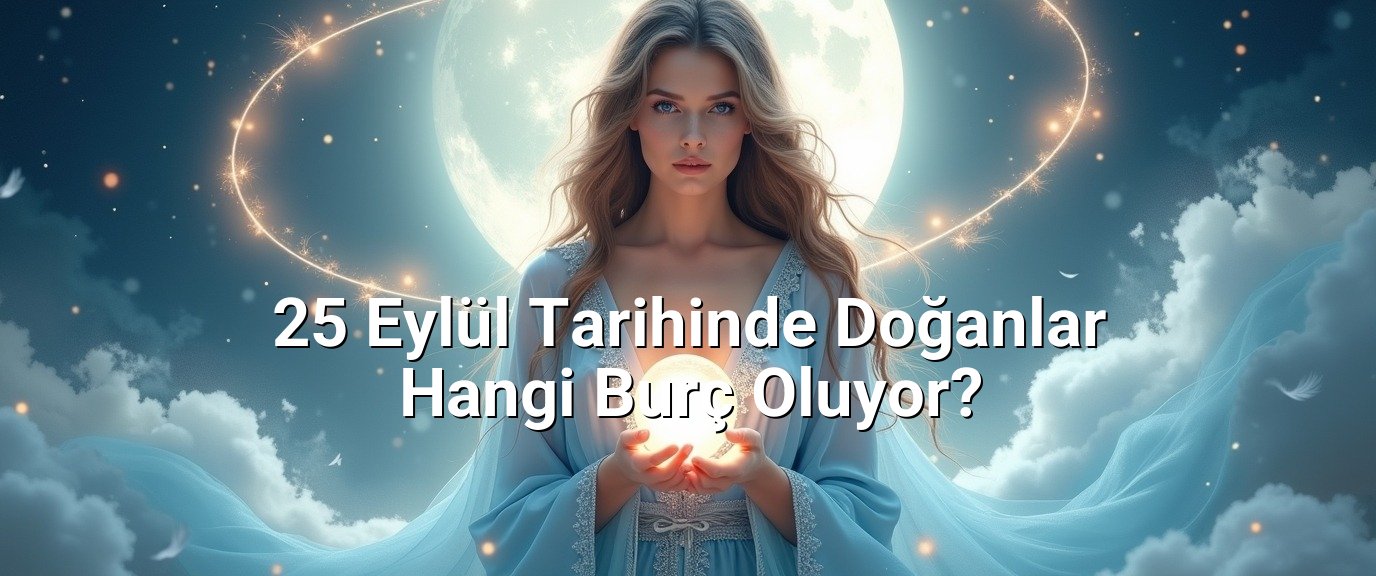 25 Eylül Tarihinde Doğanlar Hangi Burç Oluyor?