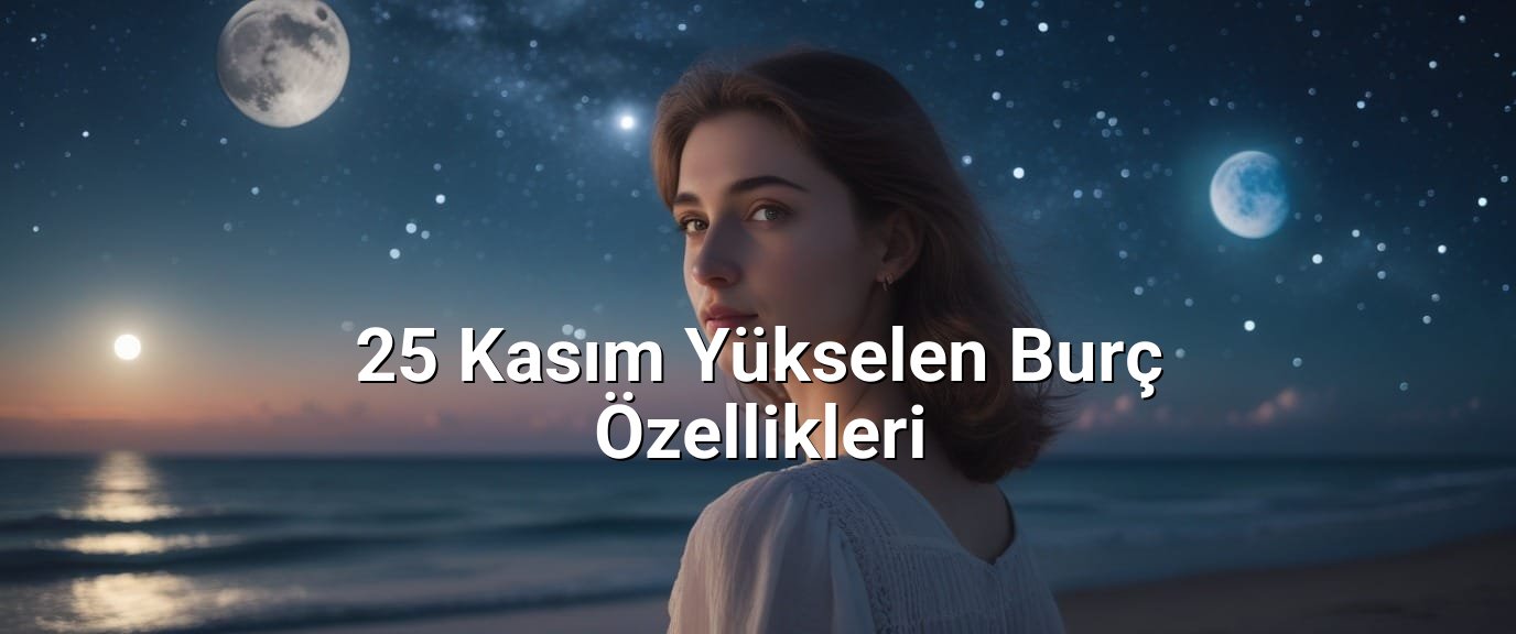 25 Kasım Yükselen Burç Özellikleri