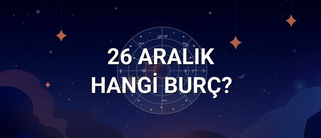 26 Aralık Hangi Burç? Özellikleri ve Yorumu