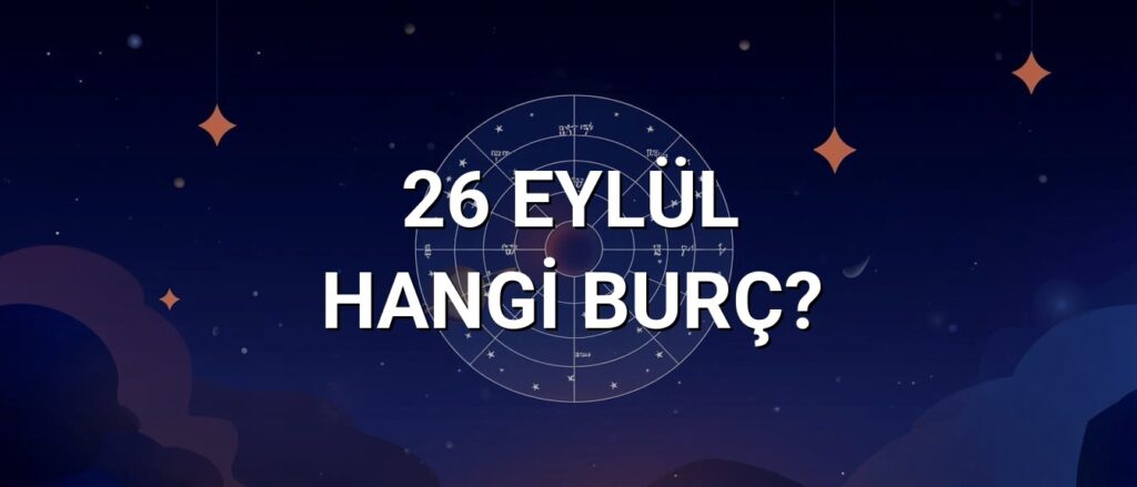 26 Eylül Hangi Burç? Özellikleri ve Yorumu