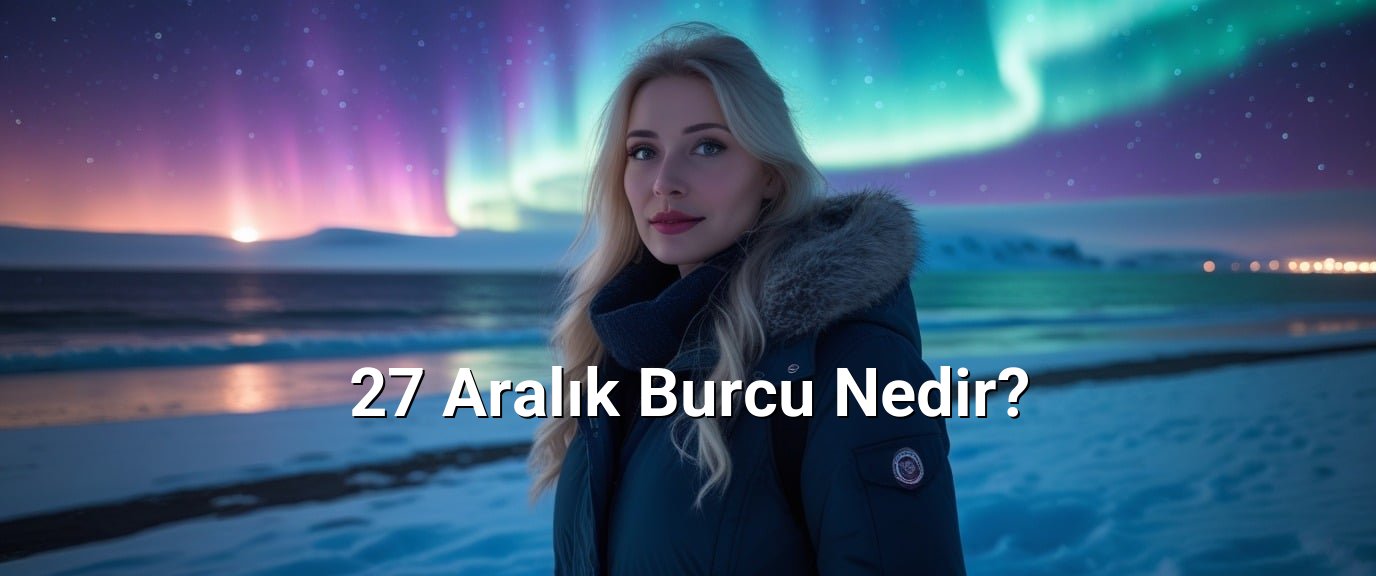 27 Aralık Burcu Nedir? 27 Aralık Burcu Nedir?