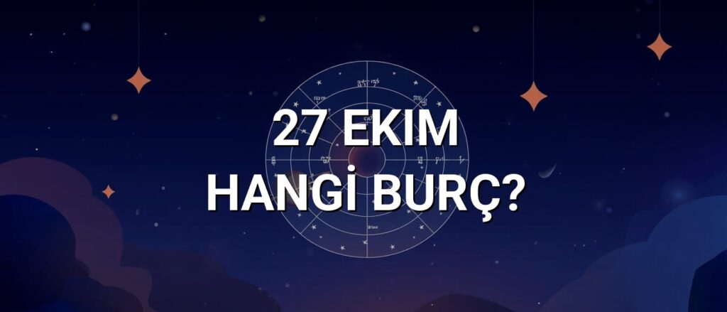 27 Ekim Hangi Burç? Özellikleri ve Yorumu 27 Ekim Hangi Burç? Özellikleri ve Yorumu