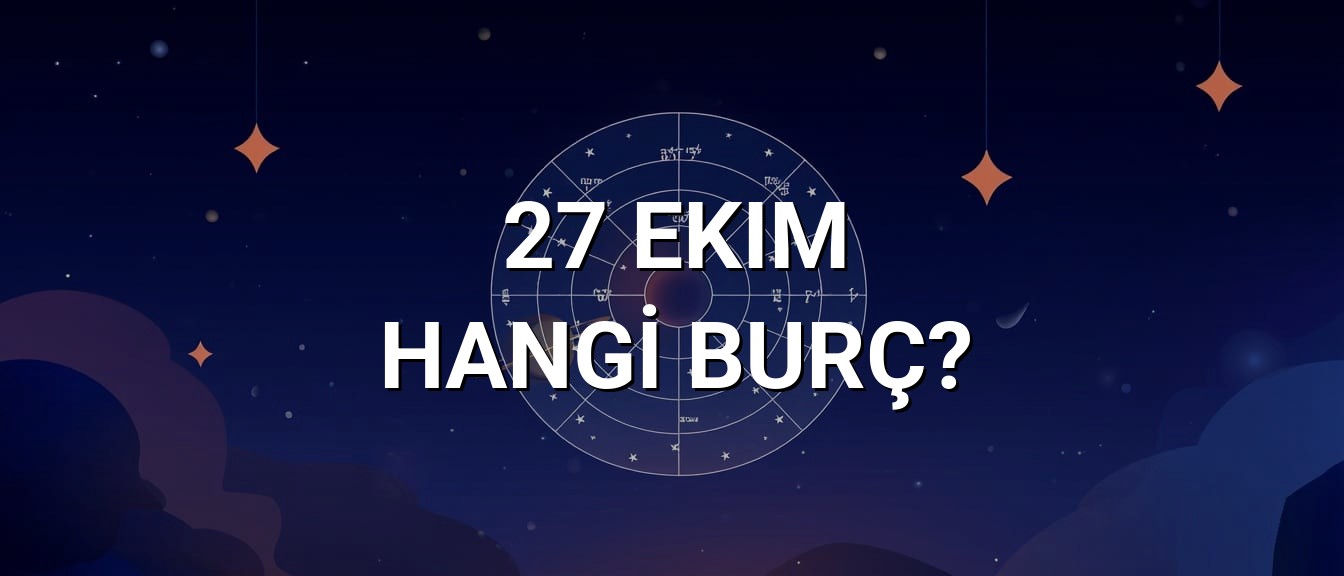 27 Ekim Hangi Burç? Özellikleri ve Yorumu
